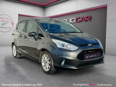 Ford b-max 1.0 ecoboost 125 ss titanium 1e main entretien complet ford garantie 3 mois occasion scl 56 - simplicicar vannes...